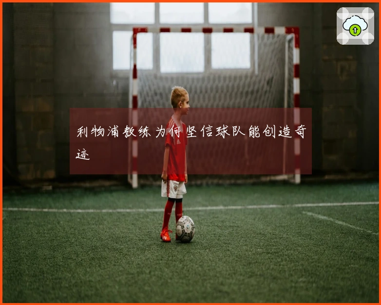 利物浦教练为何坚信球队能创造奇迹