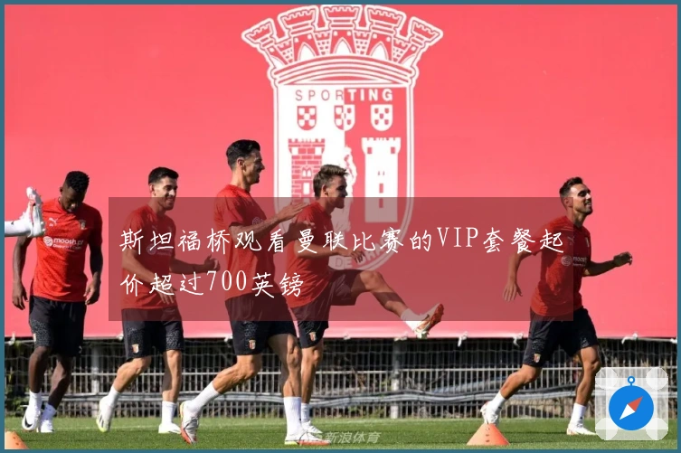 斯坦福桥观看曼联比赛的VIP套餐起价超过700英镑